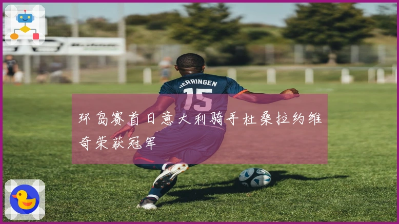 环岛赛首日意大利骑手杜桑拉约维奇荣获冠军