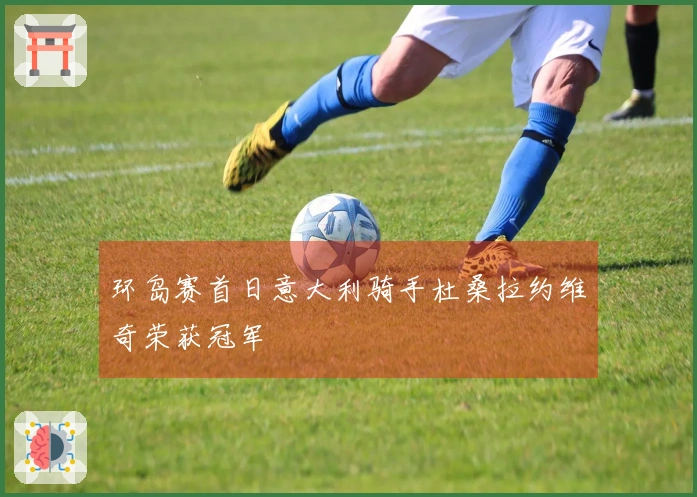 环岛赛首日意大利骑手杜桑拉约维奇荣获冠军